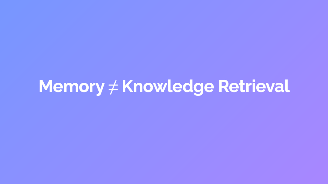 Slide with a gradient background reading Memory does not equal Knowledge Retrieval.
